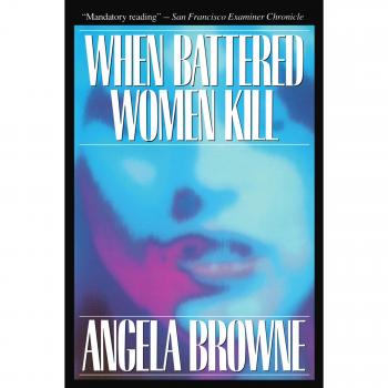 When Battered Women Kill by Angela Browne