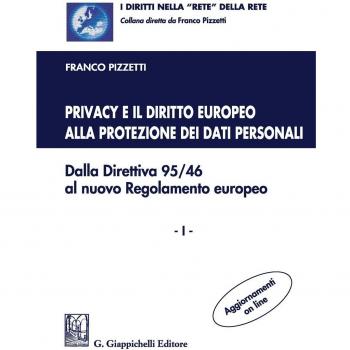 Privacy e il diritto europeo alla protezione dei dati personali. Dalla Direttiva 95/46 al nuovo Regolamento europeo. Vol. 1
