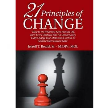 21 Principles of Change: How to Do What You Keep Putting Off, Turn Every Obstacle into an Opportunity, Fully Charge Your Motivation to Win, & Achieve More Success Now