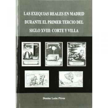 Las exequias reales en Madrid durante el primer tercio del siglo XVIII Corte y Villa