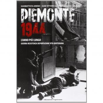 Piemonte 1944. L'anno più lungo. Guerra, resistenza, deportazione, vita quotidiana