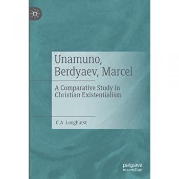 Unamuno, Berdyaev, Marcel: A Comparative Study in Christian Existentialism