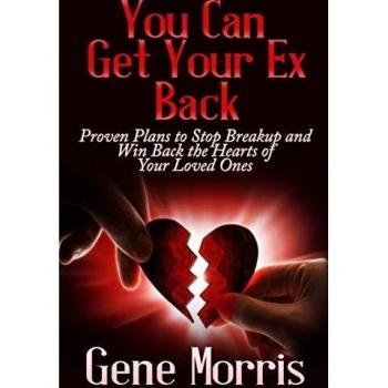 You Can Get Your Ex Back: Proven Plans to Stop Breakup and Win Back the Hearts of Your Loved Ones