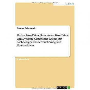 Market Based View, Ressourcen Based View und Dynamic Capabilities-Ansatz zur nachhaltigen Existenzsicherung von Unternehmen