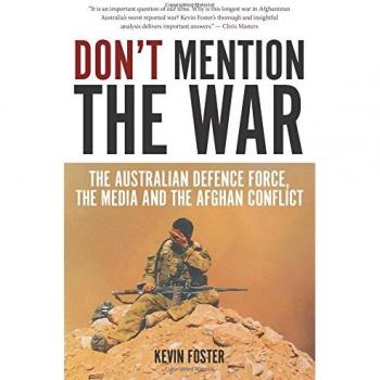 Don't Mention the War: The Australian Defence Force, the Media and the Afghan Conflict (Investigating Power)
