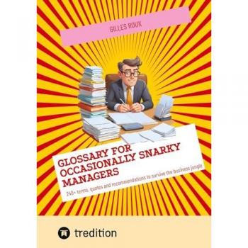 Glossary for occasionally snarky managers: 240+ terms, quotes and recommendations to survive the business jungle