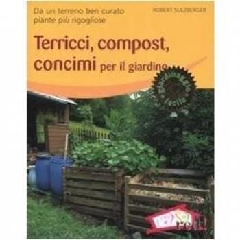 Terricci, compost, concimi per il giardino. Da un terreno ben curato piante più rigogliose. Ediz. illustrata