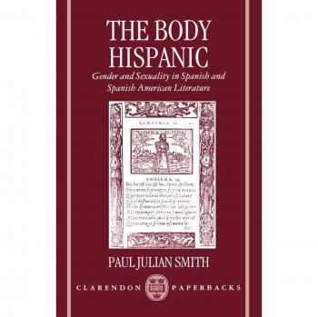The Body Hispanic: Gender and Sexuality in Spanish and Spanish American Literature (Clarendon Paperbacks)