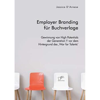 Employer Branding für Buchverlage. Gewinnung von High Potentials der Generation Y vor dem Hintergrund des ‚War for Talents‘