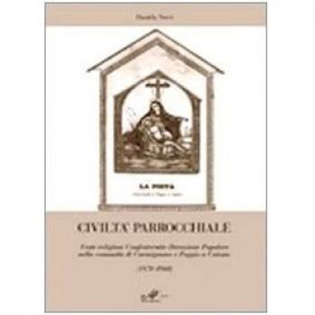 Civiltà parrocchiale. Feste religiose, confraternite, devozione popolare nella comunità di Carmignano e Poggio a Caiano