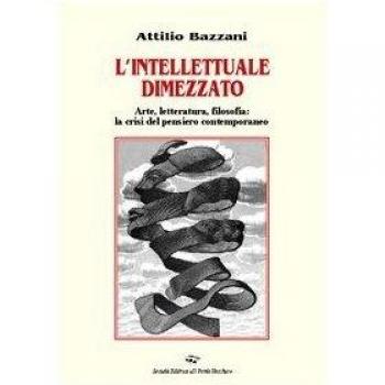 L' intellettuale dimezzato. Arte, letteratura, filosofia: la crisi del pensiero contemporaneo