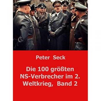 Die 100 größten NS-Verbrecher im 2. Weltkrieg Band 2