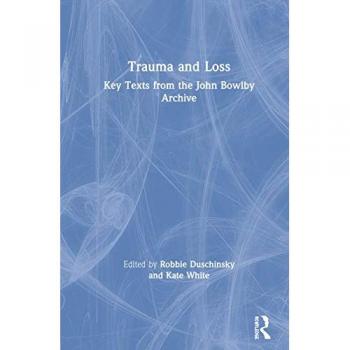 Trauma and Loss: Key Texts from the John Bowlby Archive