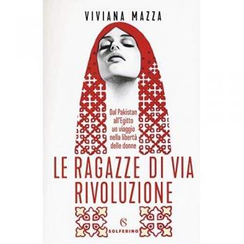 Viviana Mazza Le Ragazze Di Via Rivoluzione. Dal Pakistan All'Egitto Un Viaggio Nella Libertà Delle Donne