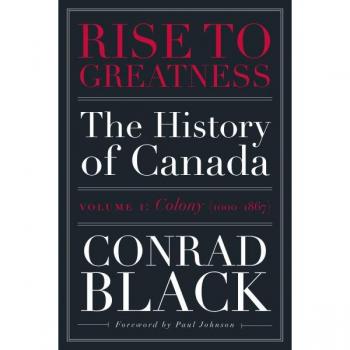 Rise to Greatness, Volume 1: Colony (1000-1867) by Conrad Black