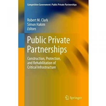 Public Private Partnerships: Construction, Protection, and Rehabilitation of Critical Infrastructure