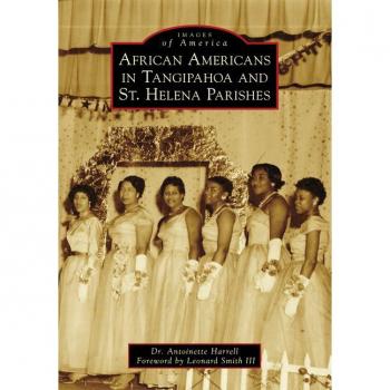 African Americans in Tangipahoa amp St. Helena Parishes by Antoinette Harrell & Foreword by III Leonard Smith