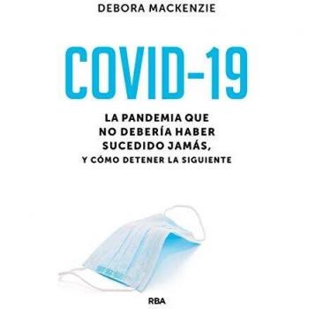 Covid-19. La pandemia que no debería haber sucedido jamás, y cómo detener la siguiente