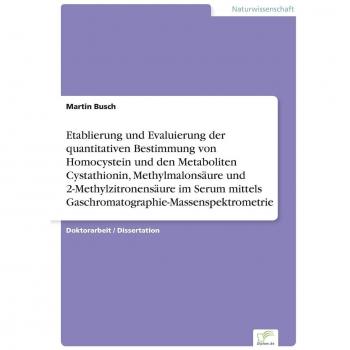 Etablierung und Evaluierung der quantitativen Bestimmung von Homocystein und den Metaboliten Cystathionin, Methylmalonsäure und 2-Methylzitronensäure im Serum […]