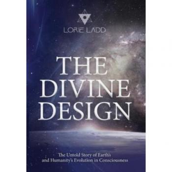 The Divine Design: The Untold Story of Earth's and Humanity's Evolution in Consciousness