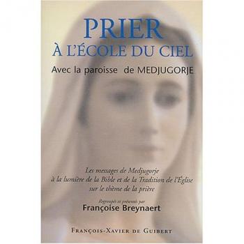 Prier à l'école du Ciel avec la paroisse de Medjugorje: Les messages de Medjugorje à la lumière de la Bible et de la Tradition de l'Eglise sur le thème de la prière