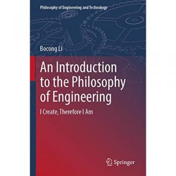 An Introduction to the Philosophy of Engineering: I Create, Therefore I Am (Philosophy of Engineering and Technology, 39, Band 39)