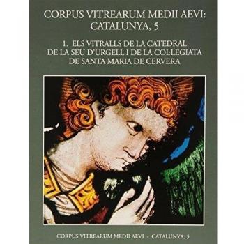 Volum 1: els vitralls de la catedral de la seu d'urgell i de la col·legiata de santa maria de cervera (Tapa dura).