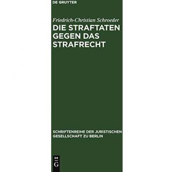 Die Straftaten gegen das Strafrecht: Vortrag gehalten vor der Juristischen Gesellschaft zu Berlin am 28. November 1984