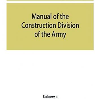 Manual of the Construction Division of the Army. Section C Engineering Division 1918
