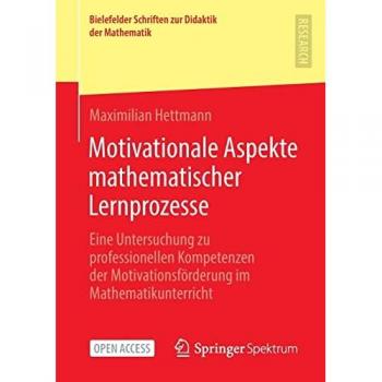 Motivationale Aspekte mathematischer Lernprozesse: Eine Untersuchung zu professionellen Kompetenzen der Motivationsförderung im Mathematikunterricht ... Schriften zur Didaktik der Mathematik, 7)