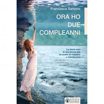 Ora ho due compleanni: La storia vera di una donna che ha scelto di resistere e ricominciare