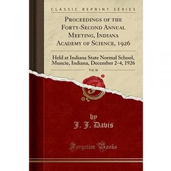 Proceedings of the Forty-Second Annual Meeting, Indiana Academy of Science, 1926, Vol. 36: Held at Indiana State Normal School, Muncie, Indiana, December 2-4, 1926