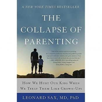 The Collapse of Parenting: How We Hurt Our Kids When We Treat Them Like Grown-U