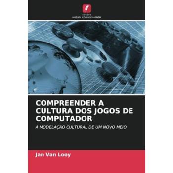 Looy, Jan van: COMPREENDER A CULTURA DOS JOGOS DE COMPUTADOR