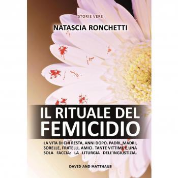 Il rituale del femicidio. La vita di chi resta, anni dopo. Padri, madri, sorelle, fratelli, amici. Tante vittime e una sola faccia: la liturgia dell'ingiustizia