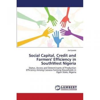 Social Capital, Credit and Farmers' Efficiency in SouthWest Nigeria: Status, Access and Determinants of Production Efficiency Among Cassava Farming Households in Ogun State, Nigeria