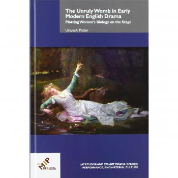 The Unruly Womb in Early Modern English Drama: Plotting Women's Biology on the Stage