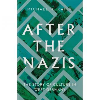 After the Nazis: The Story of Culture in West Germany by Michael H. Kater