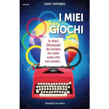 I miei giochi. In dieci Olimpiadi da inviato ho visto cose che voi umani...