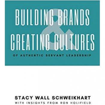 BUILDING BRANDS & CREATING CULTURES: OF AUTHENTIC SERVANT LEADERSHIP (4th Dimension Leadership)