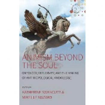Animism beyond the Soul: Ontology, Reflexivity, and the Making of Anthropological Knowledge (Studies in Social Analysis)