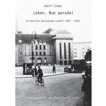 Leben. Nun gerade!: Ein Berliner Waisenknabe erzählt (1877