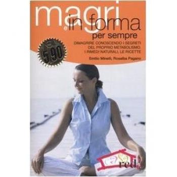 Magri e in forma per sempre. Dimagrire conoscendo i segreti del proprio metabolismo. I rimedi naturali, le ricette