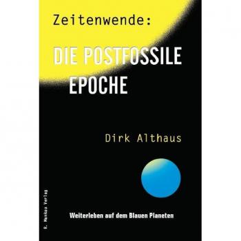 Dirk Althaus Zeitenwende: Die Postfossile Epoche: Weiterleben Auf Dem Blauen Planeten