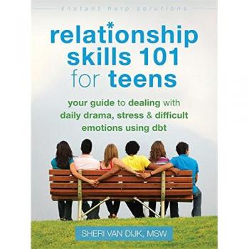 Relationship Skills 101 for Teens: Your Guide to Dealing with Daily Drama, Stress, and Difficult Emotions Using DBT
