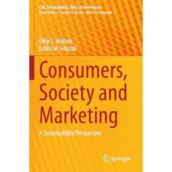Consumers, Society and Marketing: A Sustainability Perspective (CSR, Sustainability, Ethics & Governance)