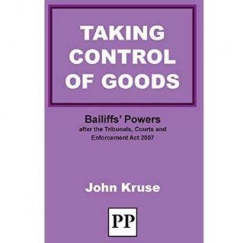Taking Control of Goods: Bailiffs' Powers After the Tribunals, Courts and Enforcement Act 2007