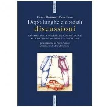 Dopo lunghe e cordiali discussioni. La storia della contrattazione sindacale alla Fiat in 600 accordi dal 1921 al 2003