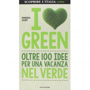 I love green. Oltre 100 idee per una vacanza nel verde