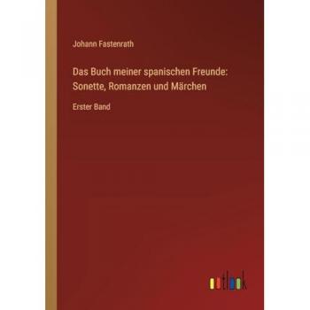 Das Buch meiner spanischen Freunde: Sonette, Romanzen und Märchen: Erster Band